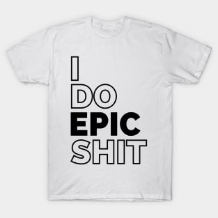 I do EPIC shit T-Shirt